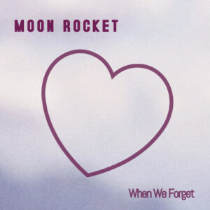 Moon Rocket - When We Forget