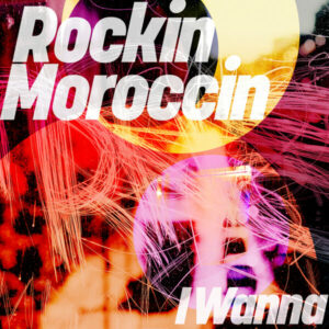 Rockin Moroccin - I Wanna